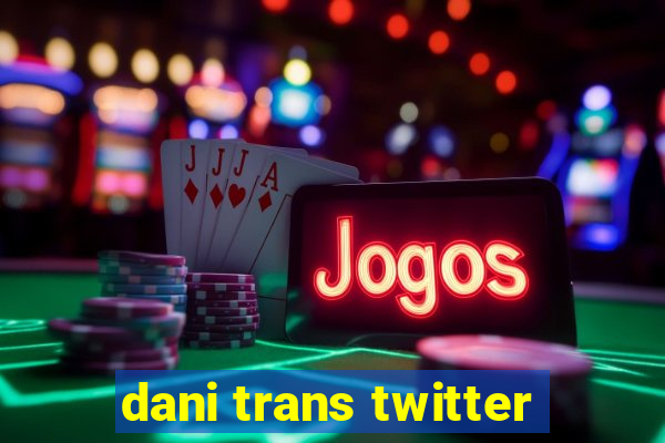 dani trans twitter